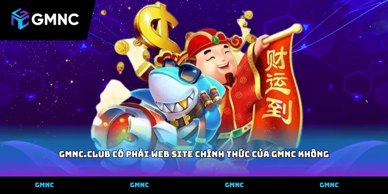 Xác thực GMNC.CLUB có phải web site chính thức của GMNC không qua giao diện